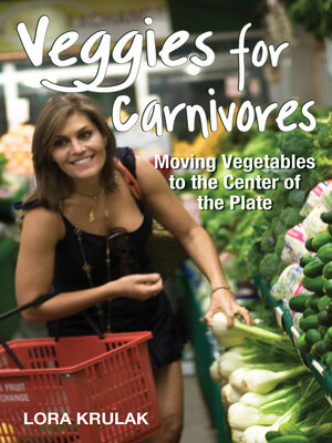 cover image of Veggies for Carnivores: Moving Vegetables to the Center of the Plate